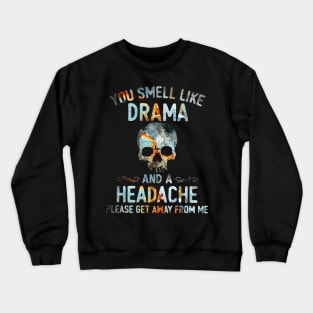 Skull You Smell Like Drama And A Headache Please Get Away From Me Shirt Crewneck Sweatshirt